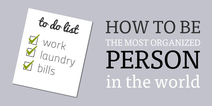 How To Be The Most Organized Person In The World